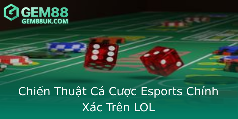Chiến Thuật Cá Cược Esports Chính Xác Trên LOL Chiến Thuật Cá Cược Esports Chính Xác Trên LOL