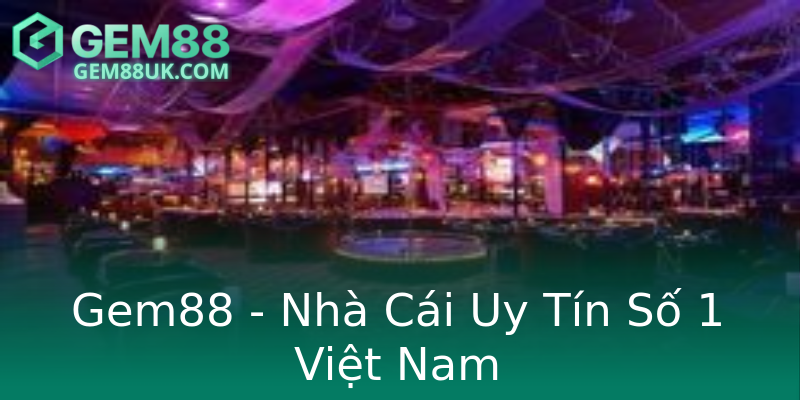 Gem88 - Nhà Cái Uy Tín Số 1 Việt Nam Gem88 - Nhà Cái Uy Tín Số 1 Việt Nam