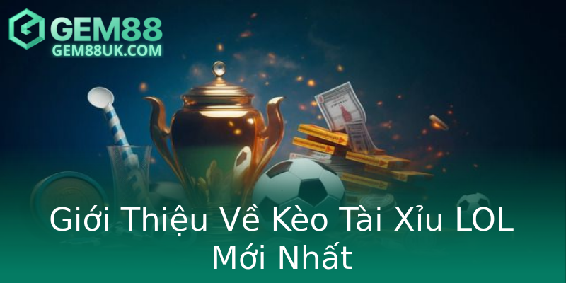 Giới Thiệu Về Kèo Tài Xỉu LOL Mới Nhất Giới Thiệu Về Kèo Tài Xỉu LOL Mới Nhất