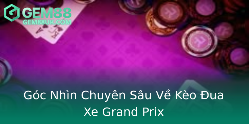 Góc Nhìn Chuyên Sâu Về Kèo Đua Xe Grand Prix Góc Nhìn Chuyên Sâu Về Kèo Đua Xe Grand Prix