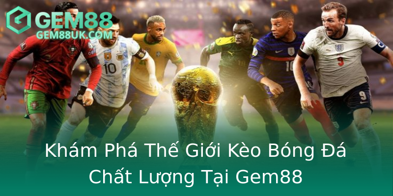 Khám Phá Thế Giới Kèo Bóng Đá Chất Lượng Tại Gem88 Khám Phá Thế Giới Kèo Bóng Đá Chất Lượng Tại Gem88