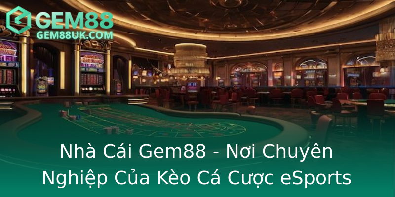 Nhà Cái Gem88 - Nơi Chuyên Nghiệp Của Kèo Cá Cược eSports Nhà Cái Gem88 - Nơi Chuyên Nghiệp Của Kèo Cá Cược eSports